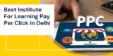 Best Institute For Learning Pay Per Click Marketing In Delhi (PPC)