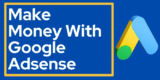 How To Make Money With Google AdSense In 2024 – A Complete Guide