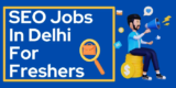 Search Engine Optimization Jobs In Delhi NCR For Freshers