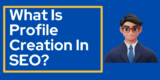 What Is Profile Creation In SEO?